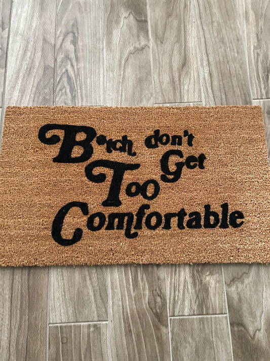 Bitch Don't Get Too Comfortable Doormat